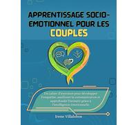 Apprentissage socio-émotionnel pour les couples: Un cahier d'exercices pour développer l'empathie, améliorer la communication et approfondir l'intimité grâce à l'intelligence émotionnelle