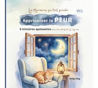 Apprivoiser la PEUR: 5 histoires apaisantes pour les enfants de 3 à 6 ans (Les murmures qui font grandir)