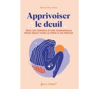 Apprivoiser le deuil: Tous les conseils d'une thanadoula pour mieux vivre la perte d'un proche