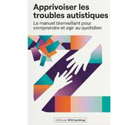 Apprivoiser les troubles autistiques: Le manuel bienveillant pour comprendre et agir au quotidien