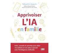 Apprivoiser l'IA en famille: Infos, conseils et activités pour aider vos enfants et vos ados à grandir avec l’intelligence artificielle