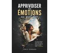 Apprivoiser ses émotions au quotidien: Un guide pratique pour mieux vivre avec un trouble de la personnalité limite - borderline