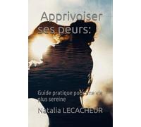 Apprivoiser ses peurs :: Guide pratique pour une vie plus sereine