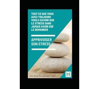 Apprivoiser son stress: Le guide indispensable pour alléger la charge mentale et retrouver un quotidien plus serein: Comprendre, apaiser et transformer son stress avec des outils simples et efficaces