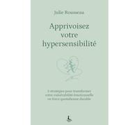 Apprivoisez votre hypersensibilité: 5 stratégies pour transformer votre vulnérabilité émotionnelle en force quotidienne durable