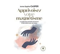 Apprivoisez votre magnétisme: Le guide pour prendre soin de soi et des autres avec ses mains: 32717