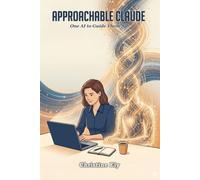 Approachable Claude: One AI to Guide Them All (The Approachable Series)
