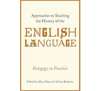 Approaches to Teaching the History of the English Language: Pedagogy in Practice