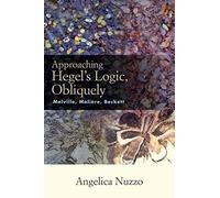Approaching Hegel's Logic, Obliquely: Melville, Moliere, Beckett (SUNY series, Intersections: Philosophy and Critical Theory)
