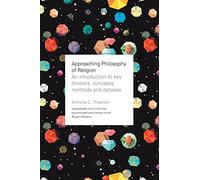 Approaching Philosophy of Religion: An introduction to key thinkers, concepts, methods and debates