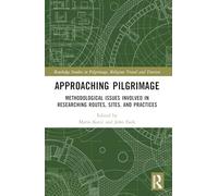 Approaching Pilgrimage: Methodological Issues Involved in Researching Routes, Sites, and Practices (Routledge Studies in Pilgrimage, Religious Travel and Tourism)