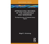 Approaching Records of the Household and Wardrobe: The Royal Accounts of Thirteenth-Century England (Approaching Medieval Sources)