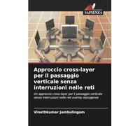 Approccio cross-layer per il passaggio verticale senza interruzioni nelle reti: Un approccio cross-layer per il passaggio verticale senza interruzioni nelle reti overlay eterogenee