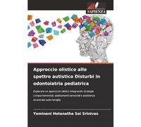 Approccio olistico allo spettro autistico Disturbi in odontoiatria pediatrica: Esplorare un approccio olistico integrando strategie comportamentali, ... e assistenza incentrata sulla famiglia
