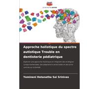 Approche holistique du spectre autistique Trouble en dentisterie pédiatrique: Explorer une approche holistique en intégrant des stratégies ... et des soins centrés sur la famille