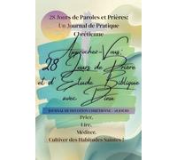 Approchez-Vous: 28 Jours de Prière et d'Étude Biblique avec Dieu!: Voici l'Édition Générale de la Série de Journaux Foi, Prière, Lecture de la Bible et Transformation.