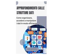 Approfondimento sulle strutture dati: Come organizzare, accedere e manipolare i dati in modo efficiente