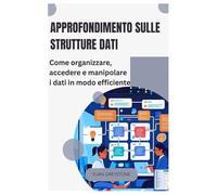 Approfondimento sulle strutture dati: Come organizzare, accedere e manipolare i dati in modo efficiente