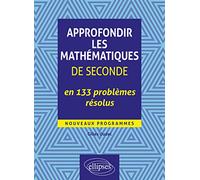 Approfondir les mathématiques de Seconde en 133 problèmes résolus - Nouveaux programmes