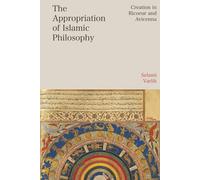 Appropriation of Islamic Philosophy, The: Creation in Ricoeur and Avicenna (Bloomsbury Studies in Continental Philosophy)
