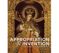 Appropriations and Invention: Three Centuries of Art in Spanish America, Selections from the Denver Art Museum