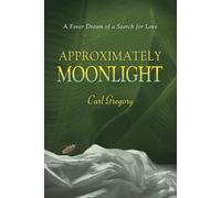Approximately Moonlight: A FEVER DREAM OF A SEARCH FOR LOVE