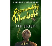 Approximately Moonlight: A FEVER DREAM OF A SEARCH FOR LOVE