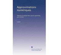 Approximations numériques: Theorie et pratique des calculs approchés, par J. Griess