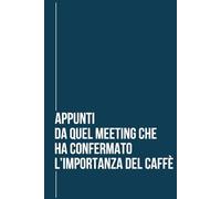 Appunti da Quel Meeting che ha Confermato l'Importanza del Caffè: Quaderno a Righe per Appunti, Perfetto come Regalo Spiritoso per Colleghi e Amici, Formato A5 con 150 Pagine Numerate