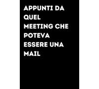 Appunti da quel meeting che poteva essere una mail - Taccuino divertente per appunti e idee | Quaderno simpatico da ufficio: Taccuino divertente per ... amici e amiche | Umorismo da ufficio
