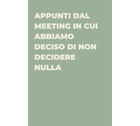 Appunti Dal Meeting In Cui Abbiamo Deciso Di Non Decidere Nulla - Taccuino divertente per appunti e idee | Quaderno simpatico da ufficio: Taccuino ... colleghi, amici e amiche | Umorismo da uffici