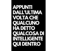 Appunti dall’ultima volta che qualcuno ha detto qualcosa di intelligente qui dentro: Libro per appunti a righe divertente, Idea regalo collega ufficio, capo, moglie, marito, amica, amico
