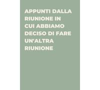 Appunti dalla riunione in cui abbiamo deciso di fare un'altra riunione - Taccuino divertente per appunti e idee | Quaderno simpatico da ufficio: ... per colleghi, amici e amiche | Umorismo da