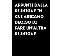 Appunti dalla riunione in cui abbiamo deciso di fare un'altra riunione - Taccuino divertente per appunti e idee | Quaderno simpatico da ufficio: ... per colleghi, amici e amiche | Umorismo da