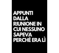 Appunti dalla riunione in cui nessuno sapeva perché era lì: Libro per appunti a righe divertente, Idea regalo collega ufficio, capo, moglie, marito, amica, amico