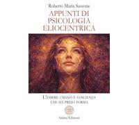 Appunti di psicologia eliocentrica. L’essere umano è coscienza che ha preso forma (Saggi per l'anima)