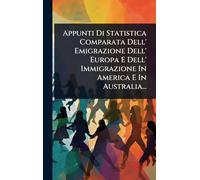 Appunti Di Statistica Comparata Dell’ Emigrazione Dell’ Europa E Dell’ Immigrazione In America E In Australia...