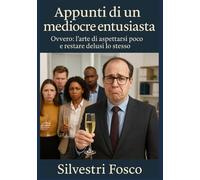 Appunti di un mediocre entusiasta: Ovvero: l’arte di aspettarsi poco e restare delusi lo stesso