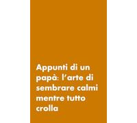 APPUNTI DI UN PAPA', L'ARTE DI SEMBRARE CALMI MENTRE TUTTO CROLLA - BLOCK NOTES REGALO PER PAPA' E GENITORI - DIVERTENTE QUADERNO PER APPUNTI: BLOCCO ... - IDEE REGALO SIMPATICHE PER MAMME E PAPA')