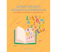 Appunti guidati di grammatica inglese (A1-A2): Scrivi, organizza e impara l'inglese un argomento alla volta