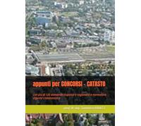 appunti per CONCORSI - CATASTO: con piu di 120 domande risposte e ragionate e normativa vigente commentata