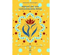 Appunti per una comunicazione felice: Quaderno 1 [metodi, principi e modalità del dialogare]