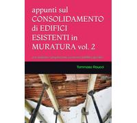appunti sul CONSOLIDAMENTO di EDIFICI ESISTENTI in MURATURA vol. 2: per studenti e preparazione a concorsi pubblici specifici (TEKNO-RA-ENGINEERING)