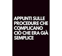 Appunti sulle procedure che complicano ciò che era già semplice: Libro per appunti a righe divertente, Idea regalo collega ufficio, capo, moglie, marito, amica, amico, babbo natale segreto