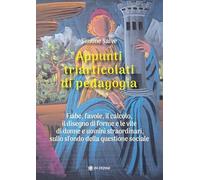 Appunti triarticolati di pedagogia. Fiabe, favole, il calcolo, il disegno di forme e le vite di donne e uomini straordinari, sullo sfondo della questione sociale