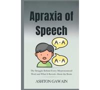 Apraxia of Speech: The Struggle Behind Every Mispronounced Word and What It Reveals About the Brain