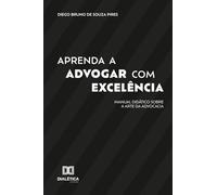 Aprenda a Advogar com Excelência: Manual Didático sobre a Arte da Advocacia