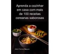 Aprenda A Cozinhar Em Casa Com Mais De 100 Receitas Coreanas Saborosas