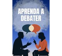 Aprenda a Debater: Desenvolva confiança, pense com clareza e vença com ideias - Transforme argumentos em poder, confiança em voz - Aprenda a ... pessoal - livro em português BR / 15cmX23cm