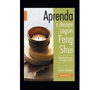 Aprenda a decorar según Feng Shui: Guía para favorecer la energía positiva: 8 (DECORACION - TECNICAS VARIADAS, FACILES Y LINDAS.)